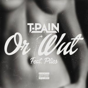T-Pain Feat. Plies - Or Wut