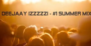 DeeJaaY IzzZzzI – #1 Summer MiX