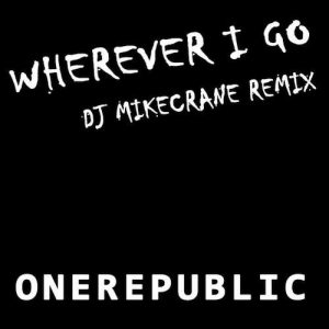 One Republic – Wherever I Go (DJ MikeCrane Remix)