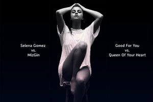 EZUMI - Selena Gomez x MizGin – Good For You x Queen Of Your Heart (EZUMI Mashup)