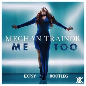 EXTSY - Meghan Trainor – Me Too (EXTSY Bootleg)
