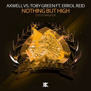 Axwell ft. Errol Reid vs. Toby Green – Nothing But High (EXTSY Mashup)
